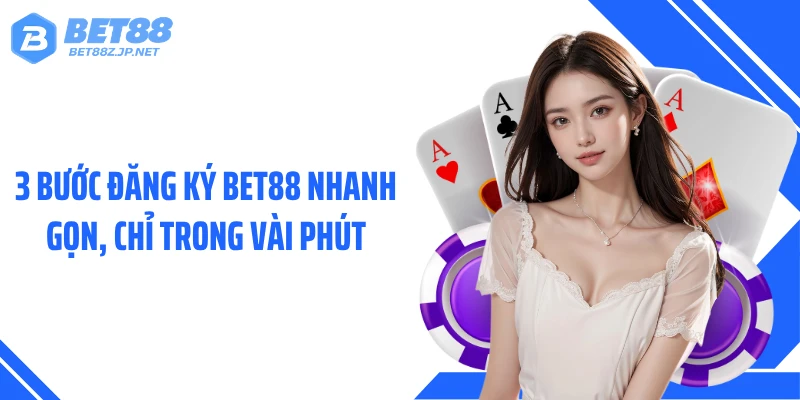 Đăng Ký BET88 Chỉ 2 Phút, Mở Khóa Ưu Đãi Cực Lớn