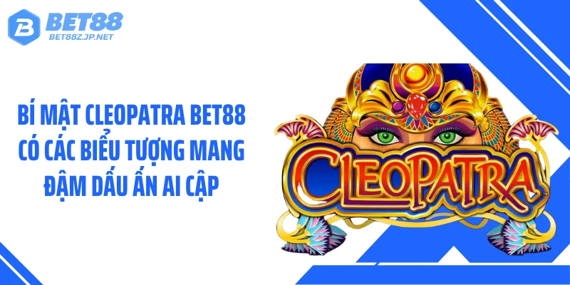 Bí Mật Cleopatra BET88 Dẫn Lối Tới Kho Báu Bị Lãng Quên 