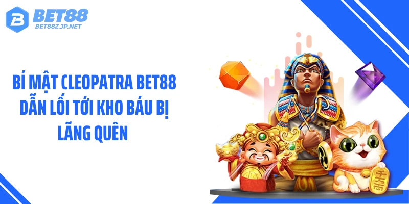 Bí Mật Cleopatra BET88 Dẫn Lối Tới Kho Báu Bị Lãng Quên 