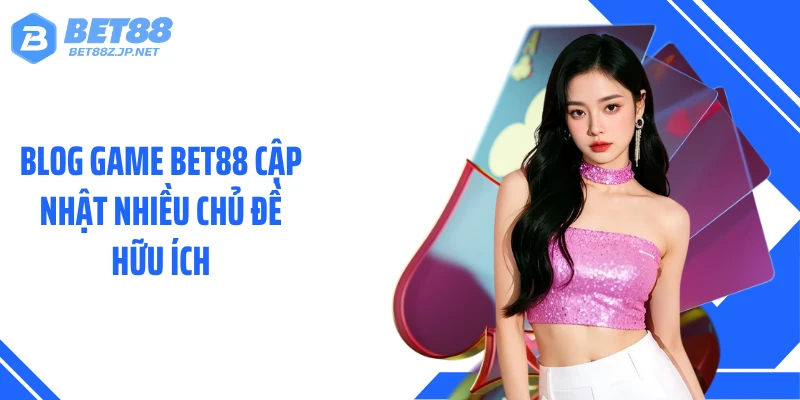 Blog Game BET88 - Loạt Thông Tin Đáng Chú Ý Mỗi Ngày