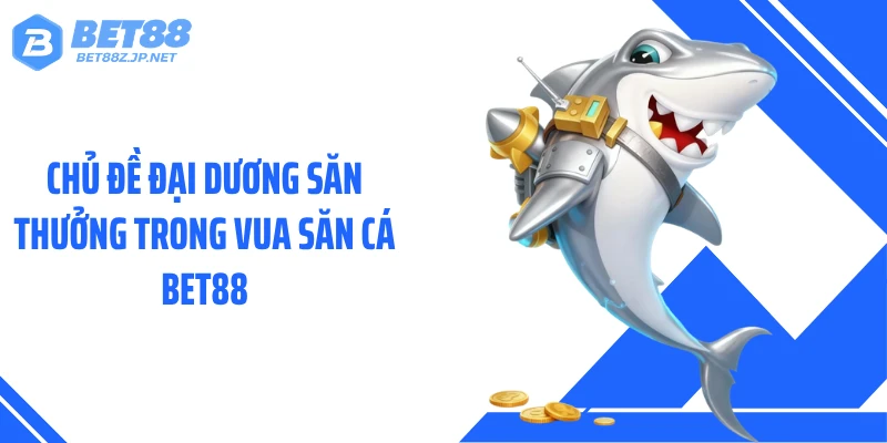 Vua Săn Cá BET88 - Hành Trình Săn Thưởng Boss Huyền Thoại