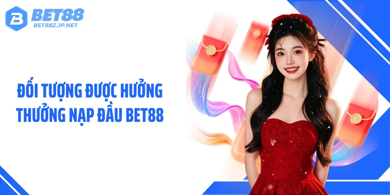 Thưởng Nạp Đầu BET88 - Bonus 100% Giá Trị Ngay Lần Nạp Đầu