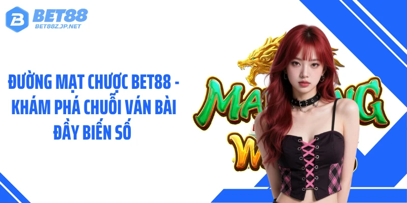 Đường Mạt Chược BET88 - Khám Phá Chuỗi Ván Bài Đầy Biến Số 