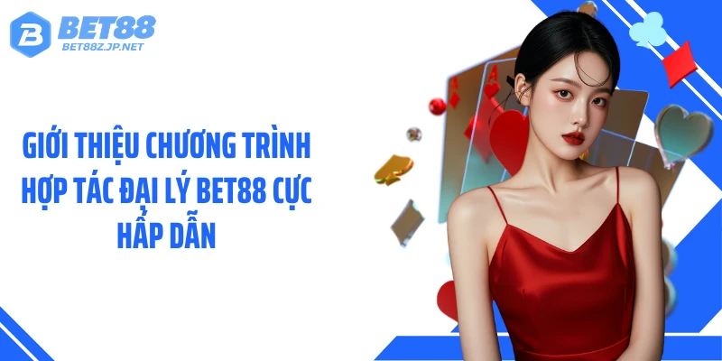 Đại Lý BET88 - Cơ Hội Tăng Thu Nhập Thụ Động Hàng Tháng