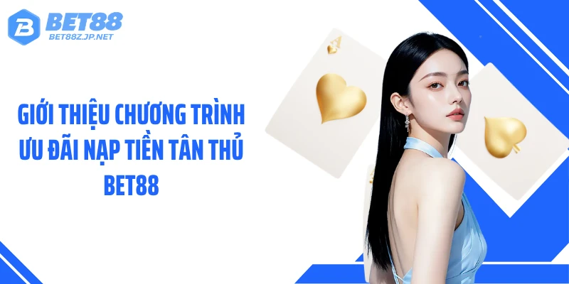 Nạp Tiền Tân Thủ BET88 - Chi Thưởng 100% Lên Đến 200K