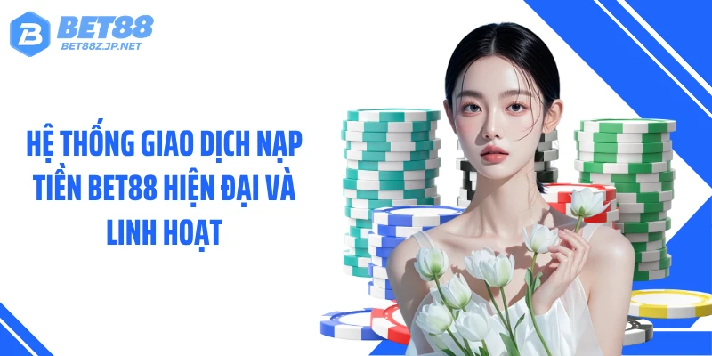 Nạp Tiền BET88 24/7 - Gửi Vốn Nhanh Qua Nhiều Phương Thức
