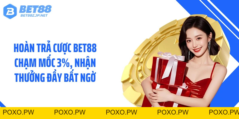 Hoàn Trả Cược BET88 Chạm Mốc 3%, Nhận Thưởng Đầy Bất Ngờ