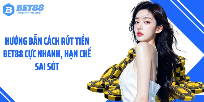 Rút Tiền BET88: Hướng Dẫn Quy Trình Nhận Thưởng Cực Nhanh