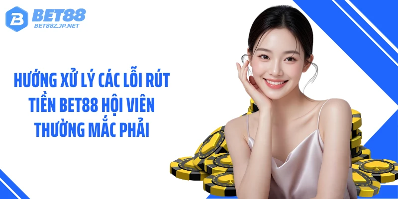 Rút Tiền BET88: Hướng Dẫn Quy Trình Nhận Thưởng Cực Nhanh