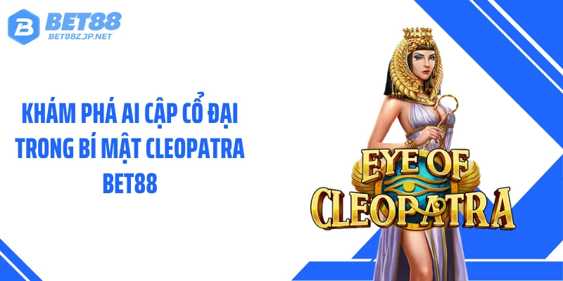 Bí Mật Cleopatra BET88 Dẫn Lối Tới Kho Báu Bị Lãng Quên 