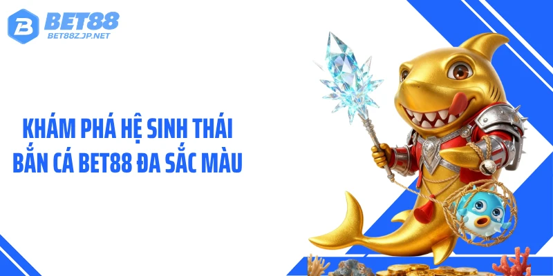 Bắn Cá BET88 Gây Sốt Với Kho Thưởng Khủng Mỗi Ngày