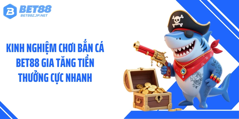 Bắn Cá BET88 Gây Sốt Với Kho Thưởng Khủng Mỗi Ngày
