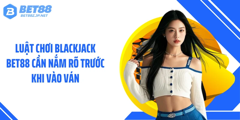 Blackjack BET88 - Nghệ Thuật Kiểm Soát Điểm Số Sát 21 