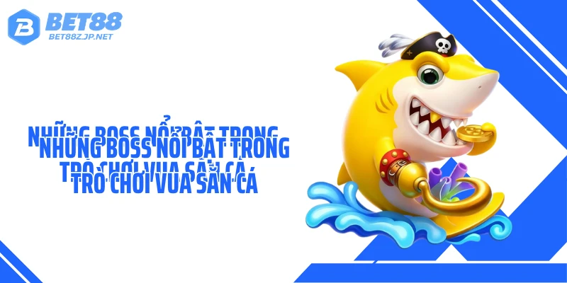 Vua Săn Cá BET88 - Hành Trình Săn Thưởng Boss Huyền Thoại