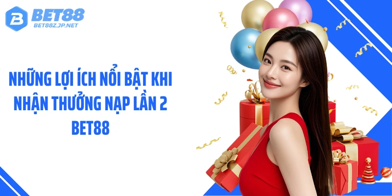 Thưởng Nạp Lần 2 BET88 - Bùng Nổ Ưu Đãi, Nhận Thưởng Cực Đã