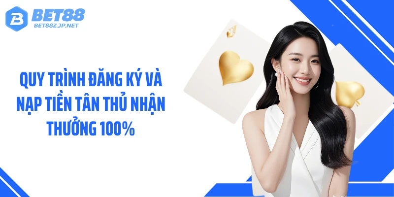 Nạp Tiền Tân Thủ BET88 - Chi Thưởng 100% Lên Đến 200K