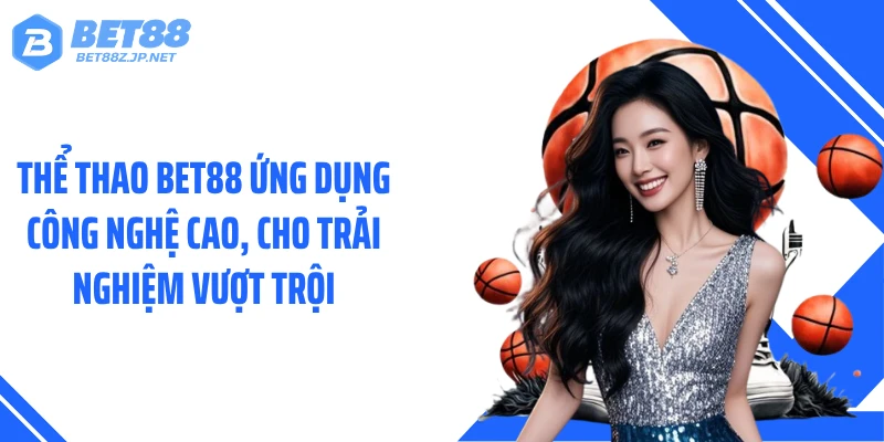 Thể Thao BET88 Bùng Nổ Kèo Hot, Tâm Điểm Mọi Giải Đấu