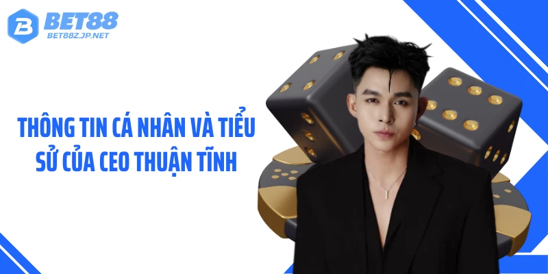 CEO Thuận Tĩnh - Tầm Nhìn Đưa BET88 Bứt Phá Mạnh Mẽ