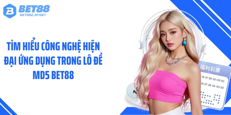 Lô Đề MD5 BET88 - Công Nghệ MD5 Đảm Bảo Kết Quả Xanh Chín