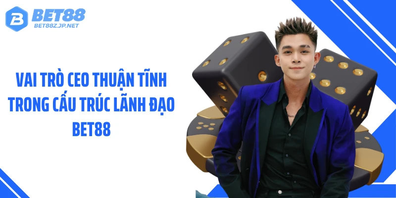 CEO Thuận Tĩnh - Tầm Nhìn Đưa BET88 Bứt Phá Mạnh Mẽ