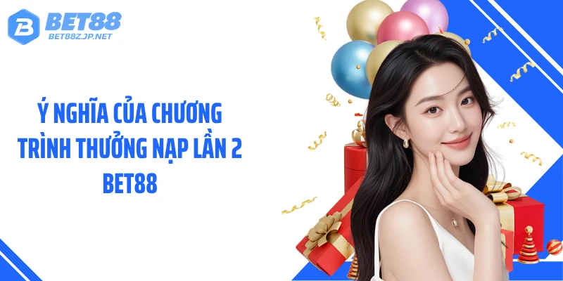 Thưởng Nạp Lần 2 BET88 - Bùng Nổ Ưu Đãi, Nhận Thưởng Cực Đã